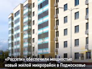 «Россети» обеспечили мощностью новый жилой микрорайон в Подмосковье